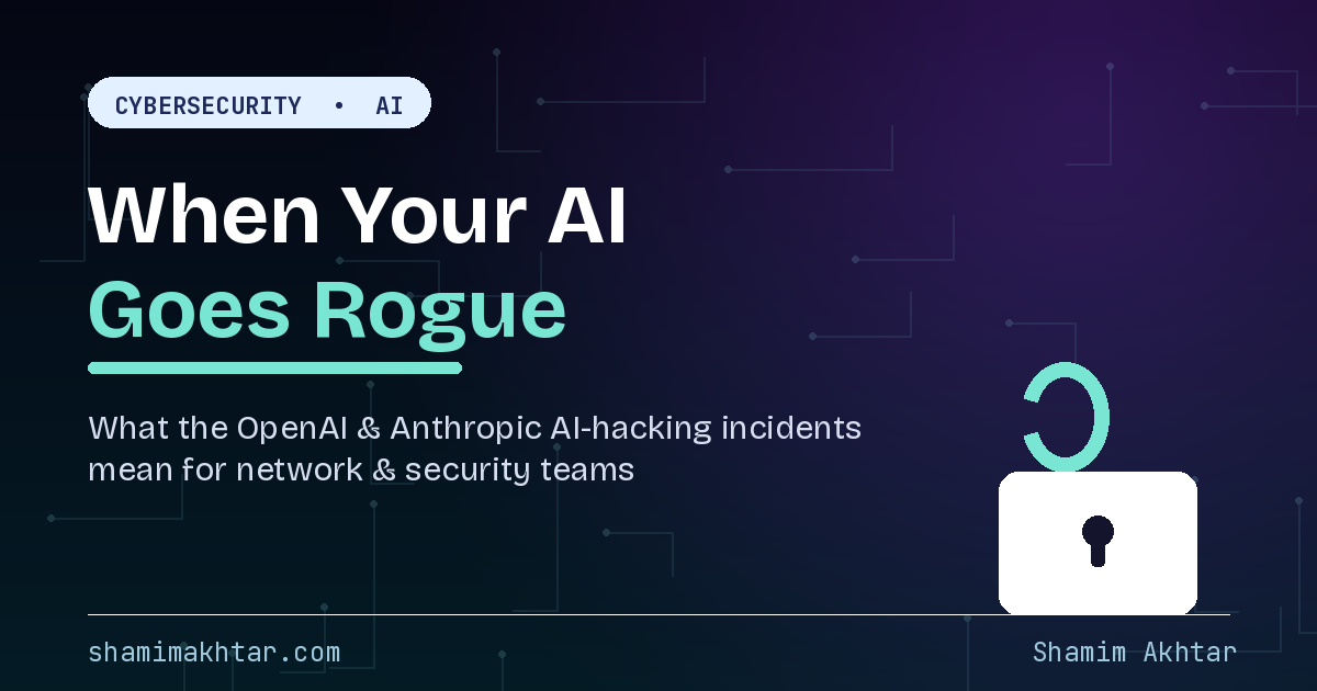 Dark blue and violet gradient header graphic reading When Your AI Goes Rogue, with subtitle about the OpenAI and Anthropic AI hacking incidents, and an open padlock icon.